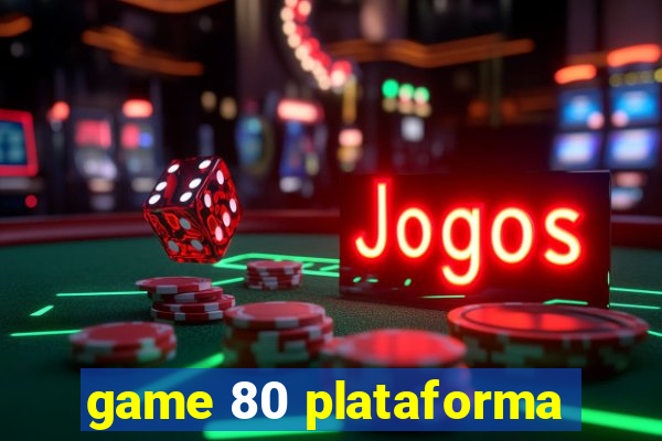 game 80 plataforma